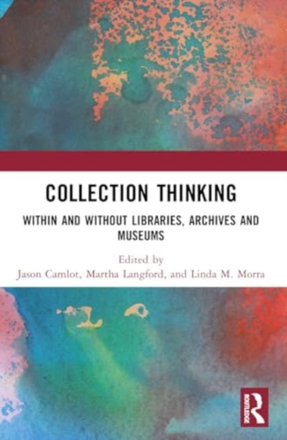 Collection Thinking: Within and Without Libraries, Archives and Museums