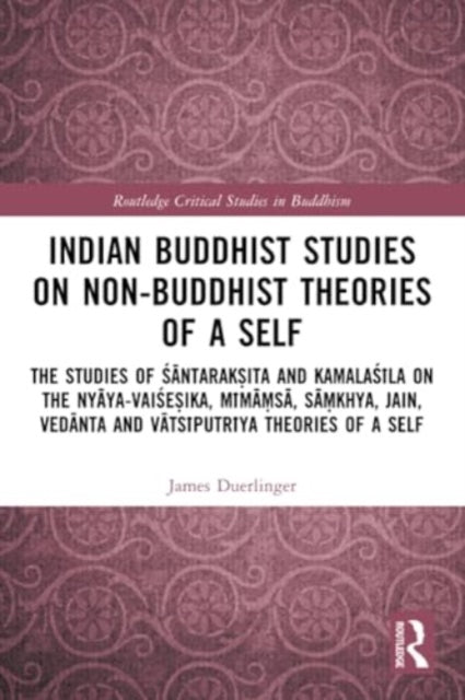 Indian Buddhist Studies on Non-Buddhist Theories of a Self: The Studies of Santaraksita and Kamalasila on the Nyaya-Vaisesika, Mimamsa, Samkhya, Jain, Vedanta and Vatsiputriya Theories of a Self