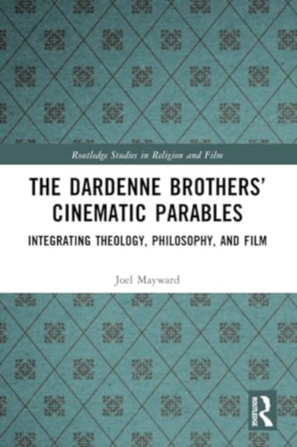 The Dardenne Brothers’ Cinematic Parables: Integrating Theology, Philosophy, and Film