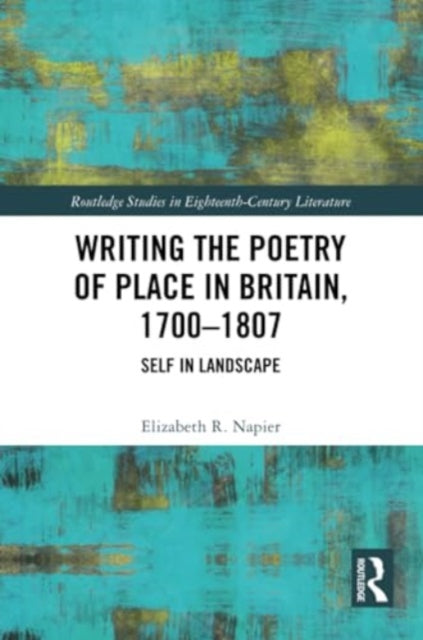 Writing the Poetry of Place in Britain, 1700–1807: Self in Landscape