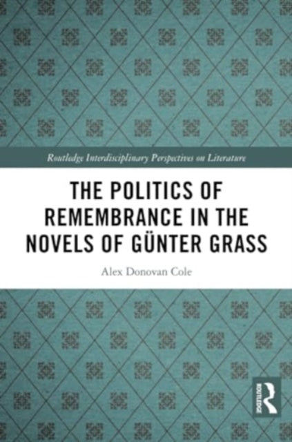 The Politics of Remembrance in the Novels of Gunter Grass