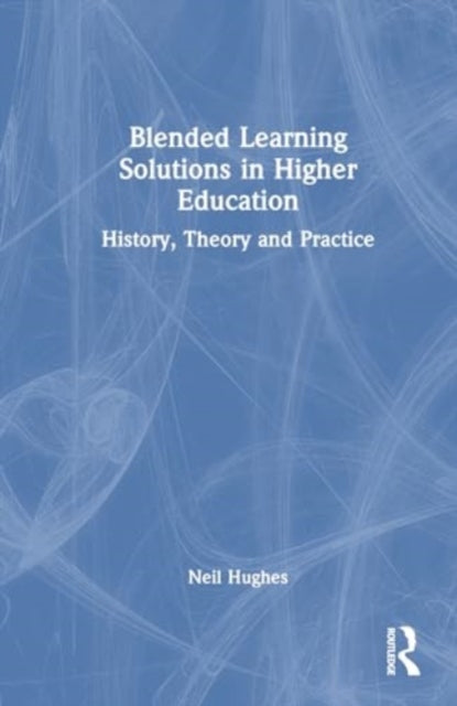 Blended Learning Solutions in Higher Education: History, Theory and Practice
