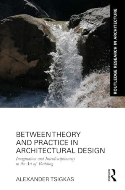 Between Theory and Practice in Architectural Design: Imagination and Interdisciplinarity in the Art of Building