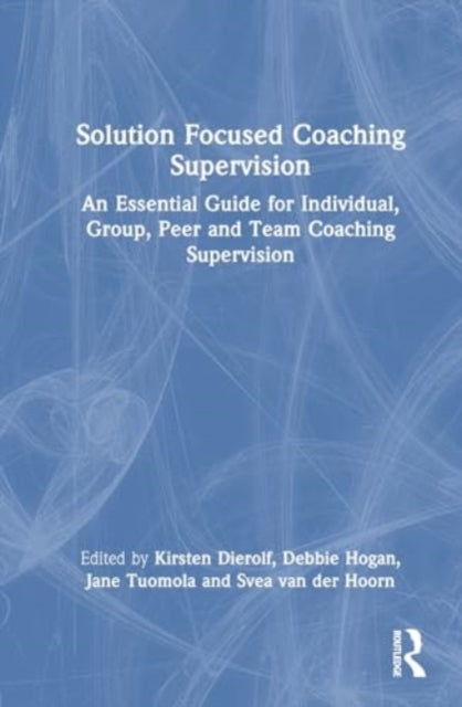 Solution Focused Coaching Supervision: An Essential Guide for Individual, Group, Peer and Team Coaching Supervision