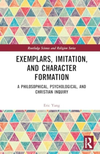 Exemplars, Imitation, and Character Formation: A Philosophical, Psychological, and Christian Inquiry