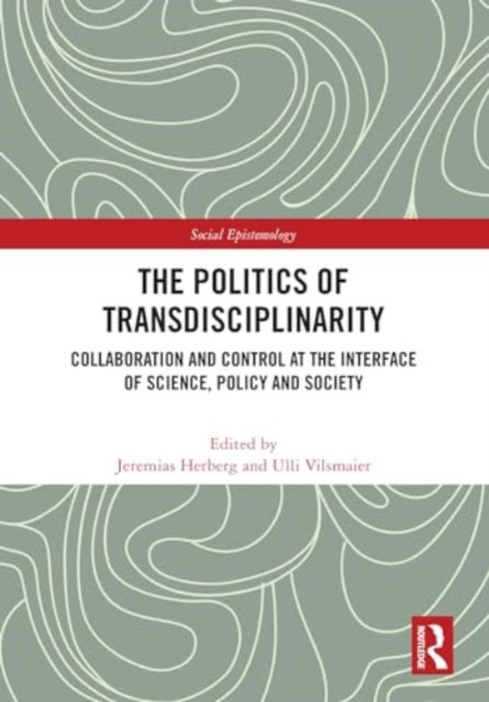 The Politics of Transdisciplinarity: Collaboration and Control at the Interface of Science, Policy and Society