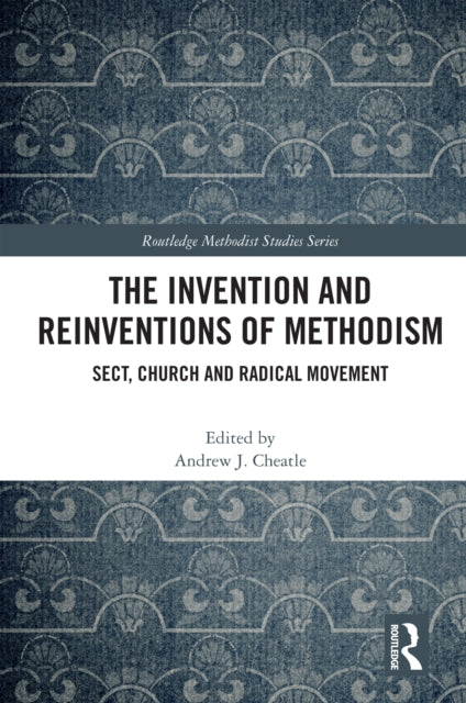 The Invention and Reinventions of Methodism: Sect, Church and Radical Movement