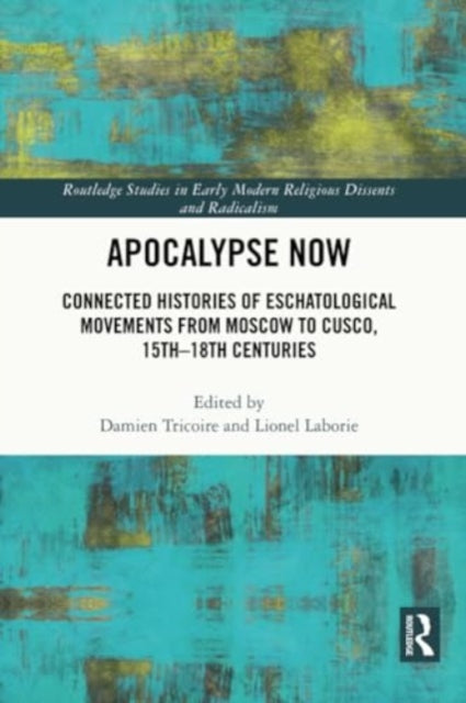 Apocalypse Now: Connected Histories of Eschatological Movements from Moscow to Cusco, 15th-18th Centuries