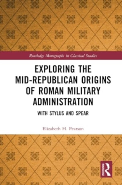 Exploring the Mid-Republican Origins of Roman Military Administration: With Stylus and Spear