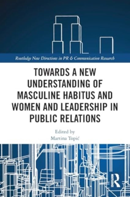 Towards a New Understanding of Masculine Habitus and Women and Leadership in Public Relations