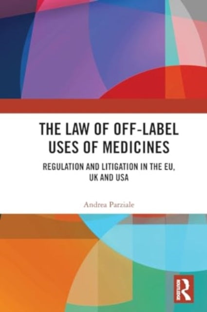 The Law of Off-label Uses of Medicines: Regulation and Litigation in the EU, UK and USA