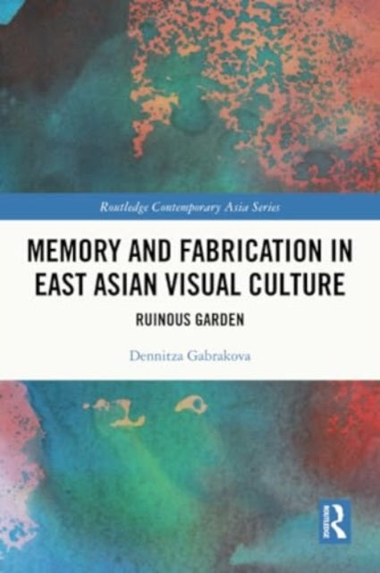 Memory and Fabrication in East Asian Visual Culture: Ruinous Garden