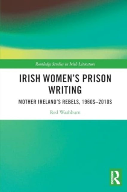 Irish Women's Prison Writing: Mother Ireland’s Rebels, 1960s–2010s
