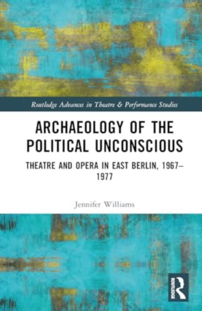 Archaeology of the Political Unconscious: Theater and Opera in East Berlin, 1967–1977