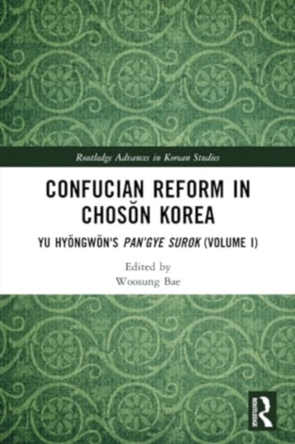 Confucian Reform in Choson Korea: Yu Hyongwon's Pan’gye surok (Volume I)