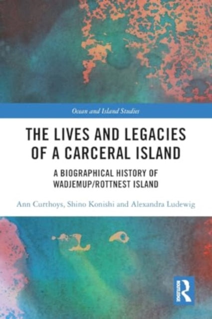 The Lives and Legacies of a Carceral Island: A Biographical History of Wadjemup/Rottnest Island