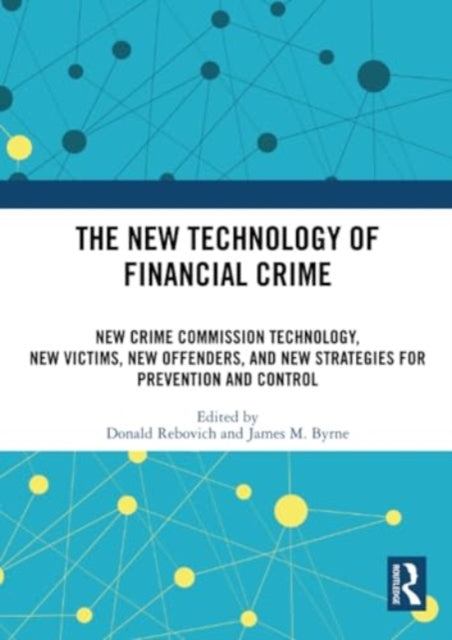 The New Technology of Financial Crime: New Crime Commission Technology, New Victims, New Offenders, and New Strategies for Prevention and Control