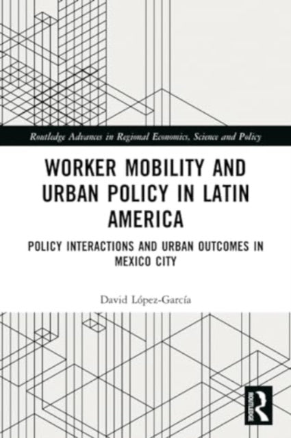 Worker Mobility and Urban Policy in Latin America: Policy Interactions and Urban Outcomes in Mexico City
