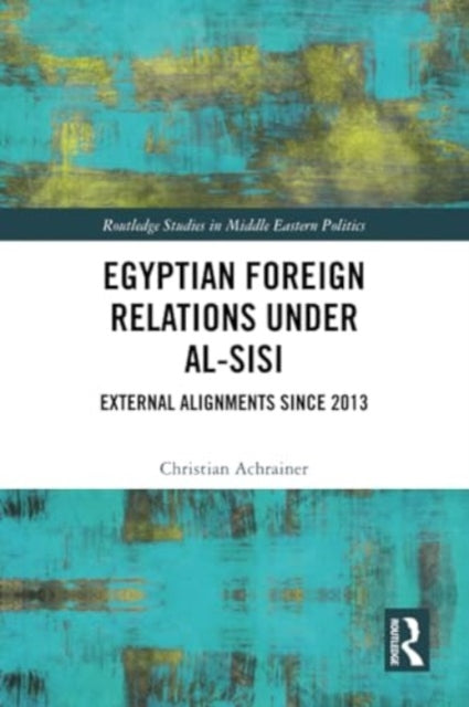 Egyptian Foreign Relations Under al-Sisi: External Alignments Since 2013