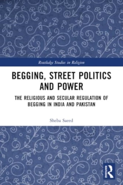Begging, Street Politics and Power: The Religious and Secular Regulation of Begging in India and Pakistan
