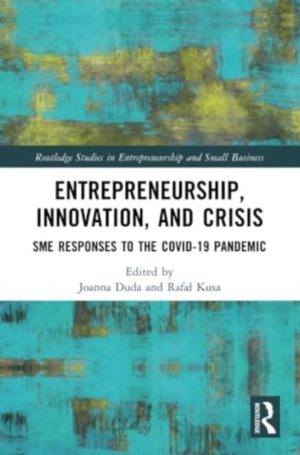 Entrepreneurship, Innovation, and Crisis: SME Responses to the COVID-19 Pandemic