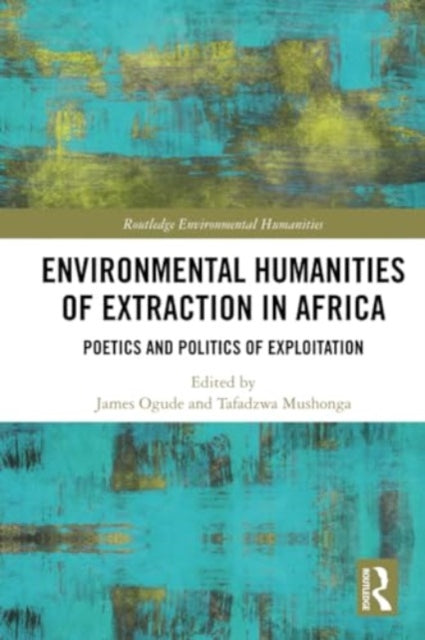 Environmental Humanities of Extraction in Africa: Poetics and Politics of Exploitation