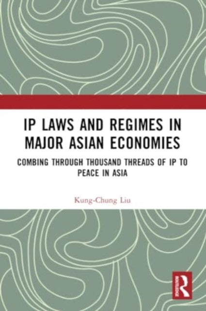 IP Laws and Regimes in Major Asian Economies: Combing through Thousand Threads of IP to Peace in Asia