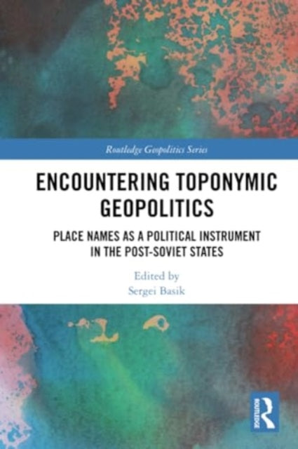 Encountering Toponymic Geopolitics: Place Names as a Political Instrument in the Post-Soviet States