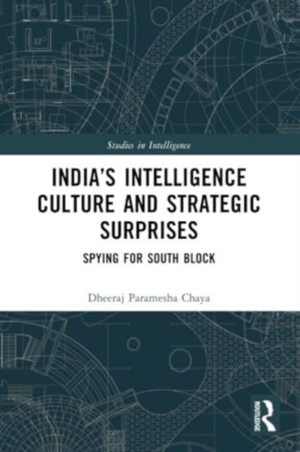 India’s Intelligence Culture and Strategic Surprises: Spying for South Block