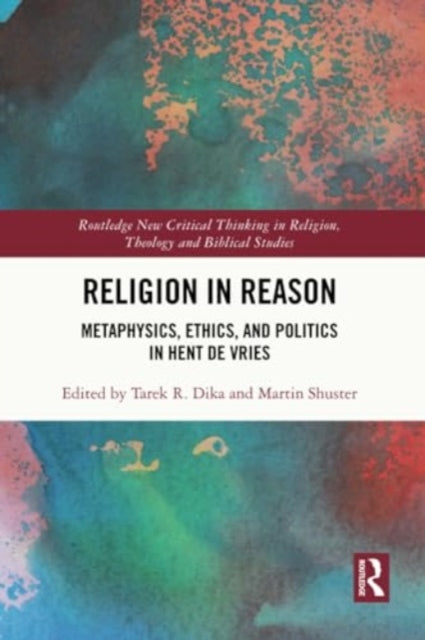 Religion in Reason: Metaphysics, Ethics, and Politics in Hent de Vries