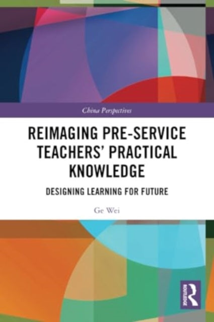 Reimaging Pre-Service Teachers’ Practical Knowledge: Designing Learning for Future