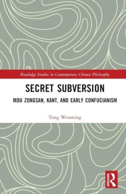 Secret Subversion: Mou Zongsan, Kant, and Early Confucianism