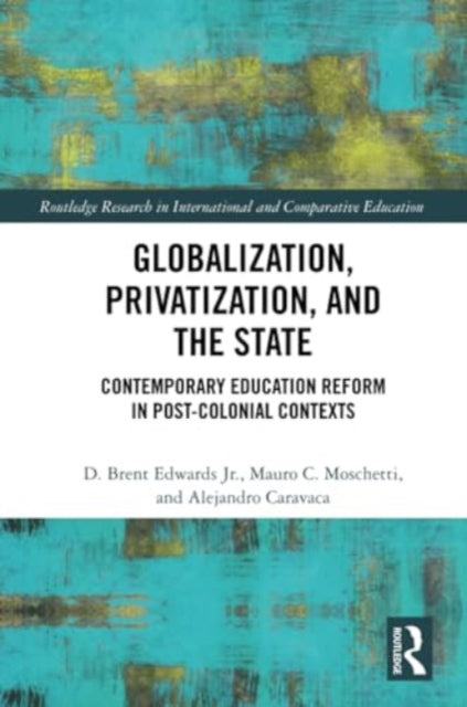 Globalization, Privatization, and the State: Contemporary Education Reform in Post-Colonial Contexts