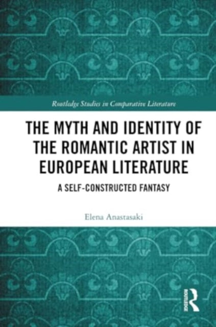 The Myth and Identity of the Romantic Artist in European Literature: A Self-Constructed Fantasy