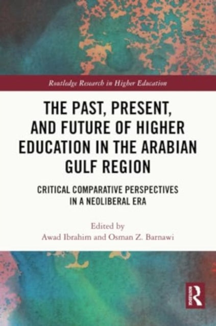 The Past, Present, and Future of Higher Education in the Arabian Gulf Region: Critical Comparative Perspectives in a Neoliberal Era