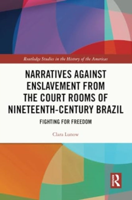 Narratives against Enslavement from the Court Rooms of Nineteenth-Century Brazil: Fighting for Freedom