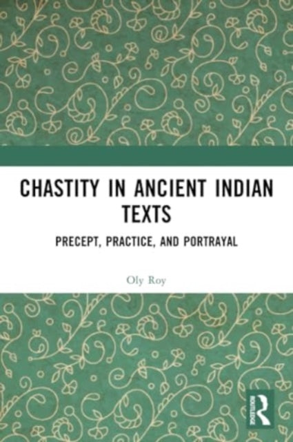 Chastity in Ancient Indian Texts: Precept, Practice, and Portrayal