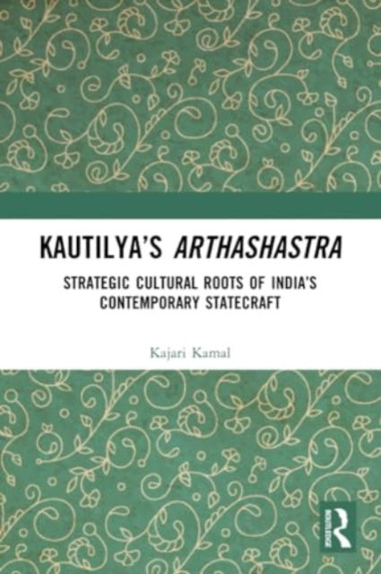 Kautilya’s Arthashastra: Strategic Cultural Roots of India’s Contemporary Statecraft