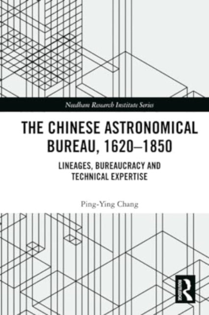 The Chinese Astronomical Bureau, 1620–1850: Lineages, Bureaucracy and Technical Expertise