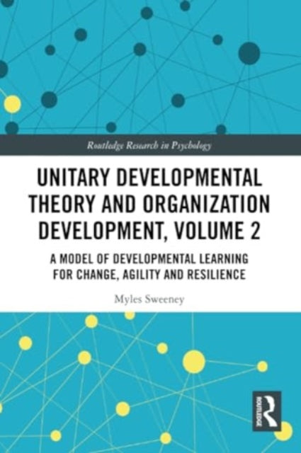 Unitary Developmental Theory and Organization Development, Volume 2: A Model of Developmental Learning for Change, Agility and Resilience