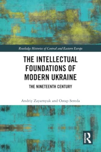 The Intellectual Foundations of Modern Ukraine: The Nineteenth Century
