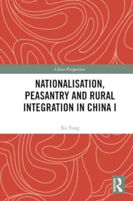Nationalisation, Peasantry and Rural Integration in China I