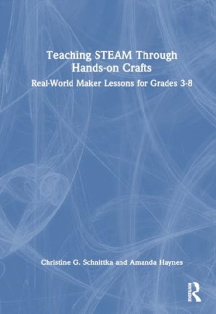 Teaching STEAM Through Hands-On Crafts: Real-World Maker Lessons for Grades 3-8