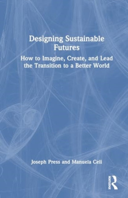 Designing Sustainable Futures: How to Imagine, Create, and Lead the Transition to a Better World
