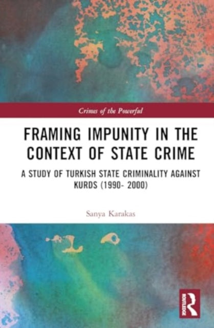 Framing Impunity in the Context of State Crime: A Study of Turkish State Criminality Against Kurds (1990- 2000)