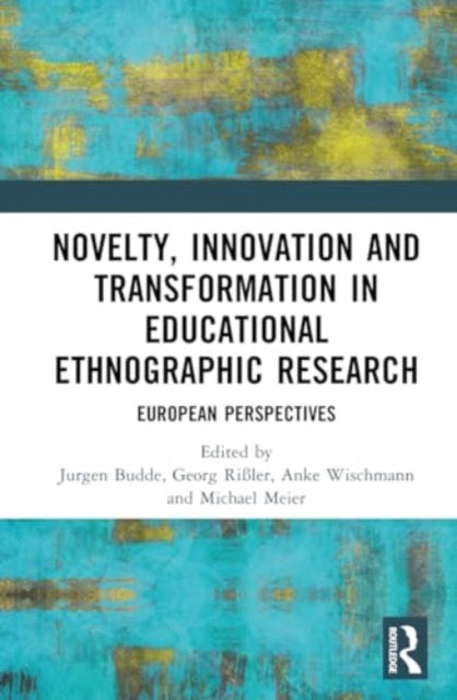 Novelty, Innovation and Transformation in Educational Ethnographic Research: European Perspectives