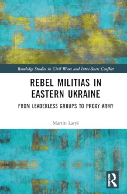 Rebel Militias in Eastern Ukraine: From Leaderless Groups to Proxy Army