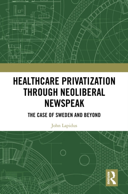 Healthcare Privatization through Neoliberal Newspeak: The Case of Sweden and Beyond