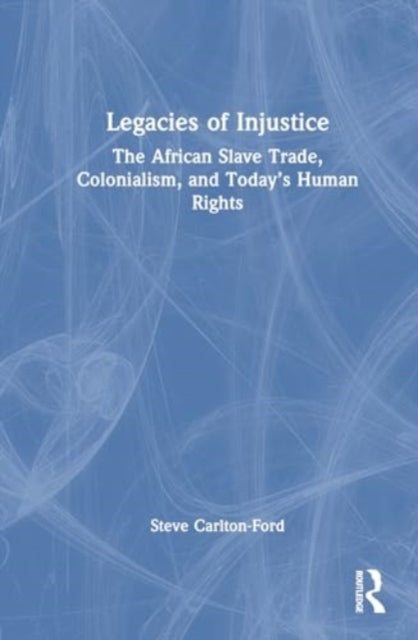 Legacies of Injustice: The African Slave Trade, Colonialism, and Today’s Human Rights