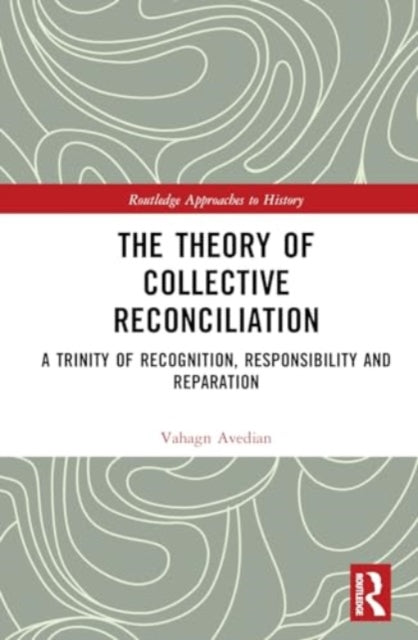 The Theory of Collective Reconciliation: A Trinity of Recognition, Responsibility and Reparation